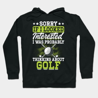 Sorry If I Looked Interested I Was Probably Thinking About Golf T Shirt For Women Men Hoodie